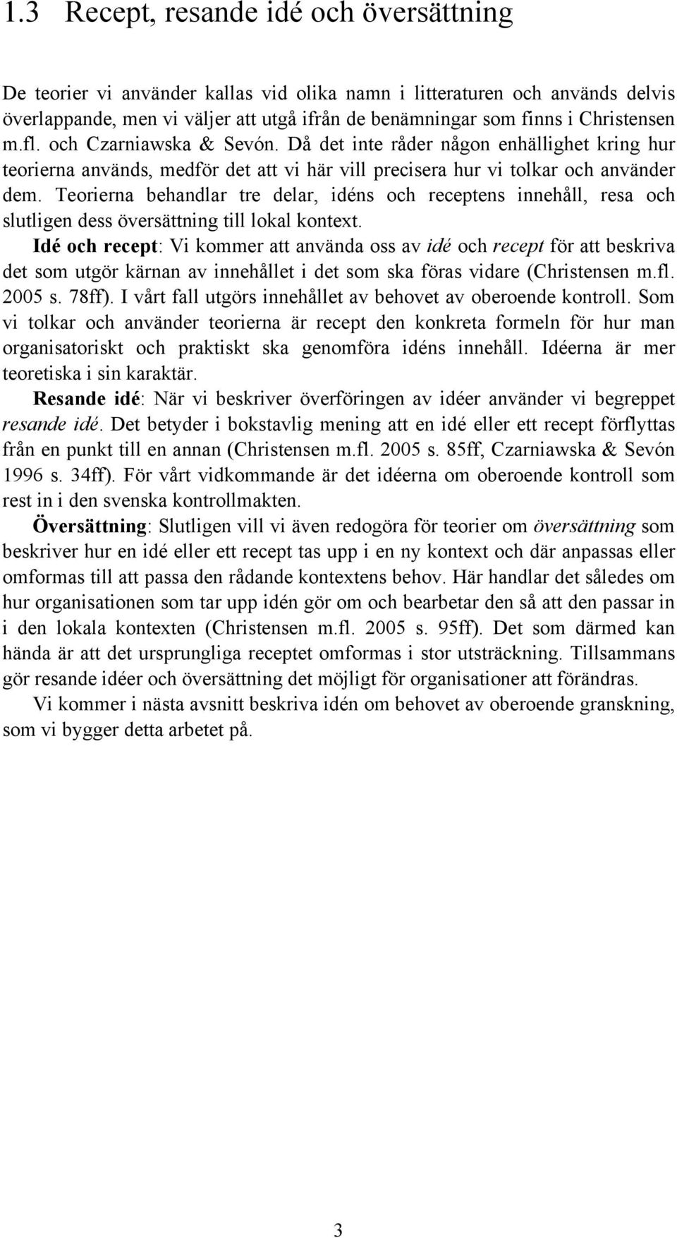 Teorierna behandlar tre delar, idéns och receptens innehåll, resa och slutligen dess översättning till lokal kontext.