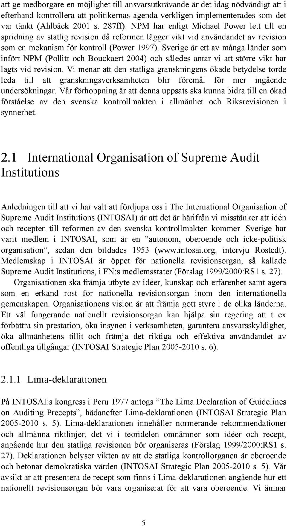 Sverige är ett av många länder som infört NPM (Pollitt och Bouckaert 2004) och således antar vi att större vikt har lagts vid revision.