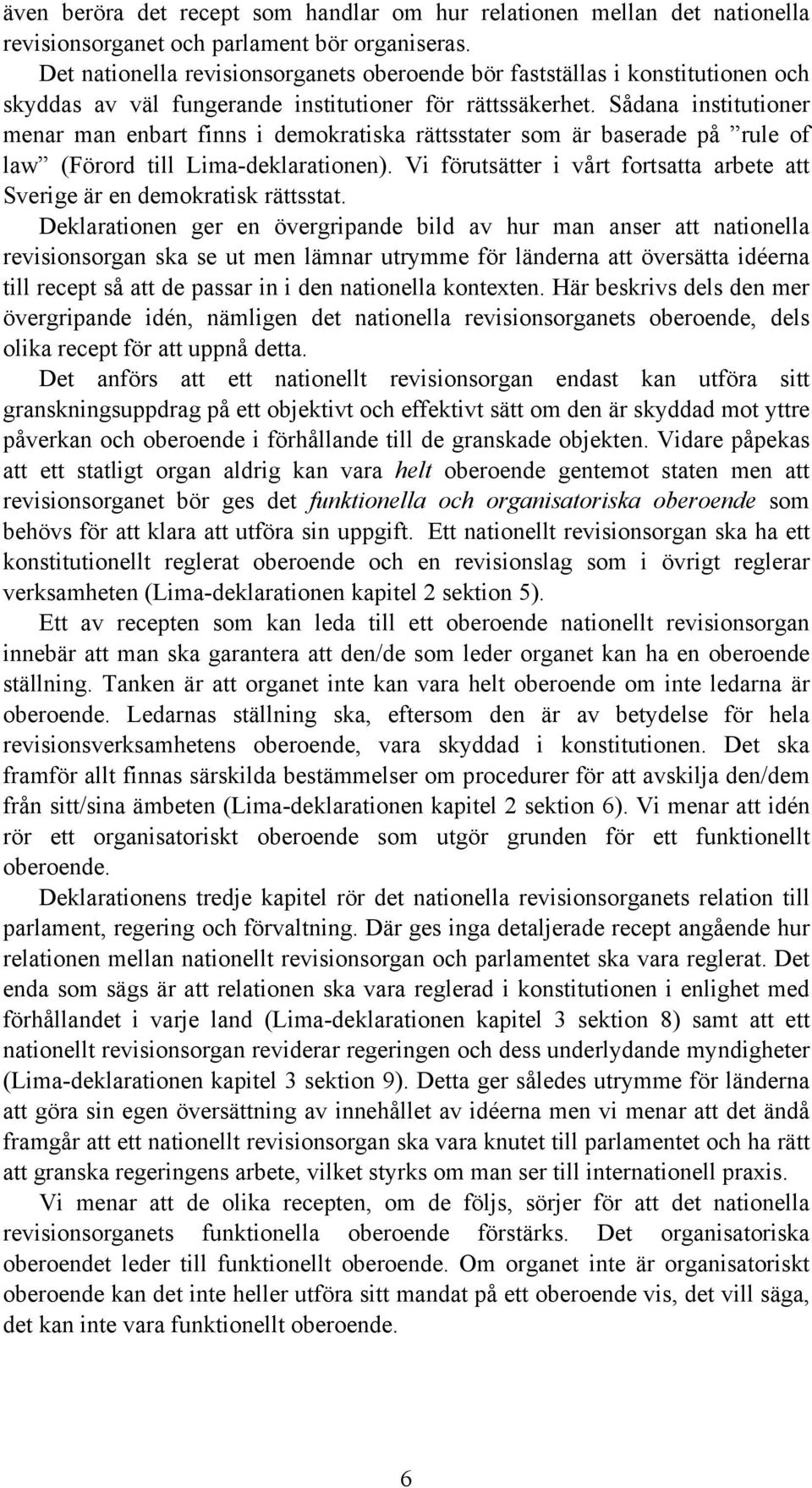 Sådana institutioner menar man enbart finns i demokratiska rättsstater som är baserade på rule of law (Förord till Lima-deklarationen).