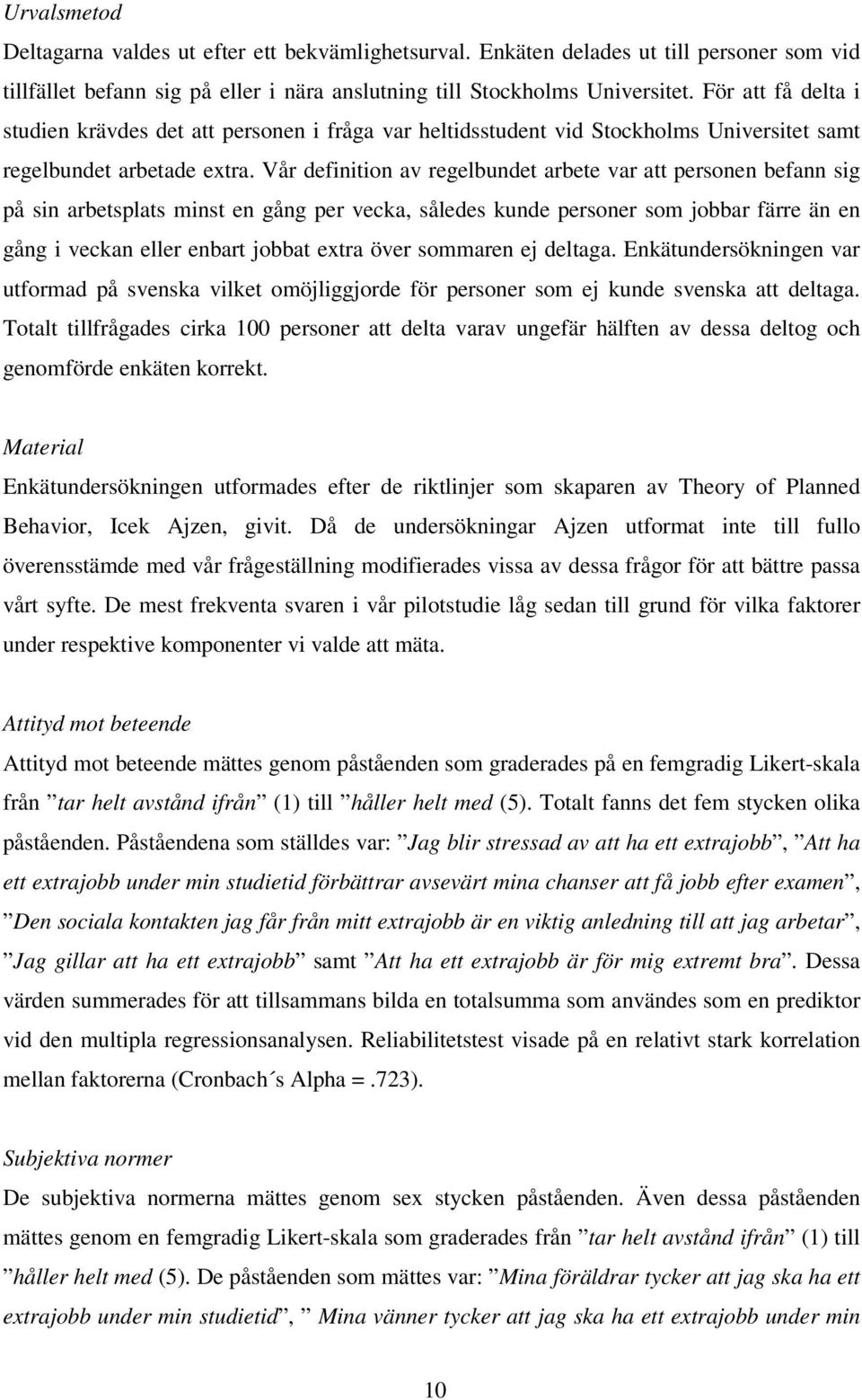 Vår definition av regelbundet arbete var att personen befann sig på sin arbetsplats minst en gång per vecka, således kunde personer som jobbar färre än en gång i veckan eller enbart jobbat extra över