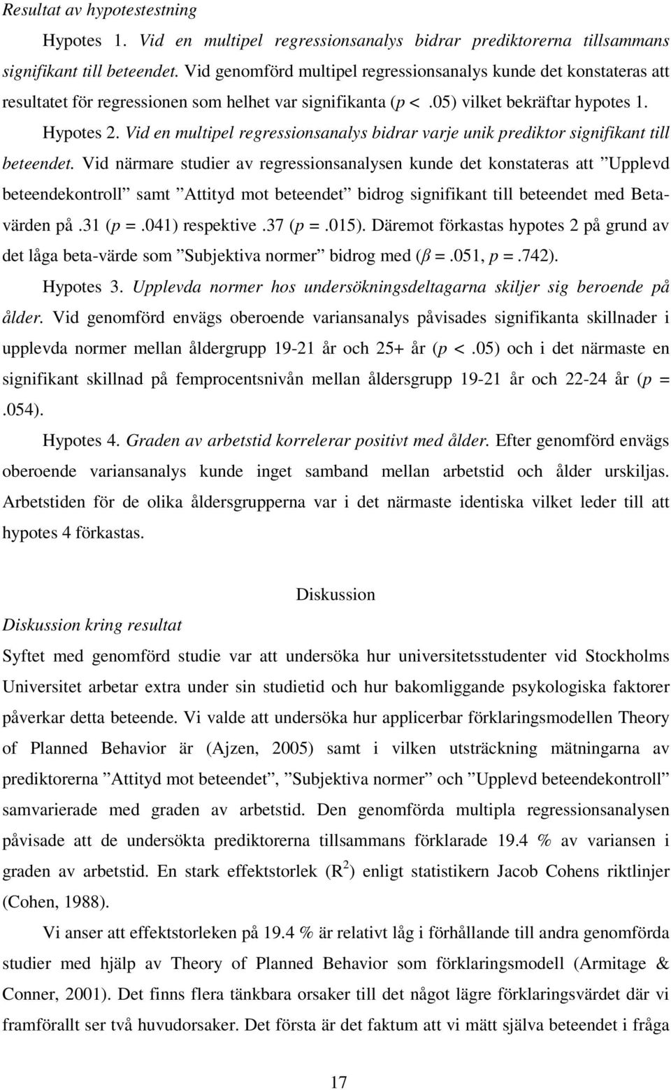 Vid en multipel regressionsanalys bidrar varje unik prediktor signifikant till beteendet.