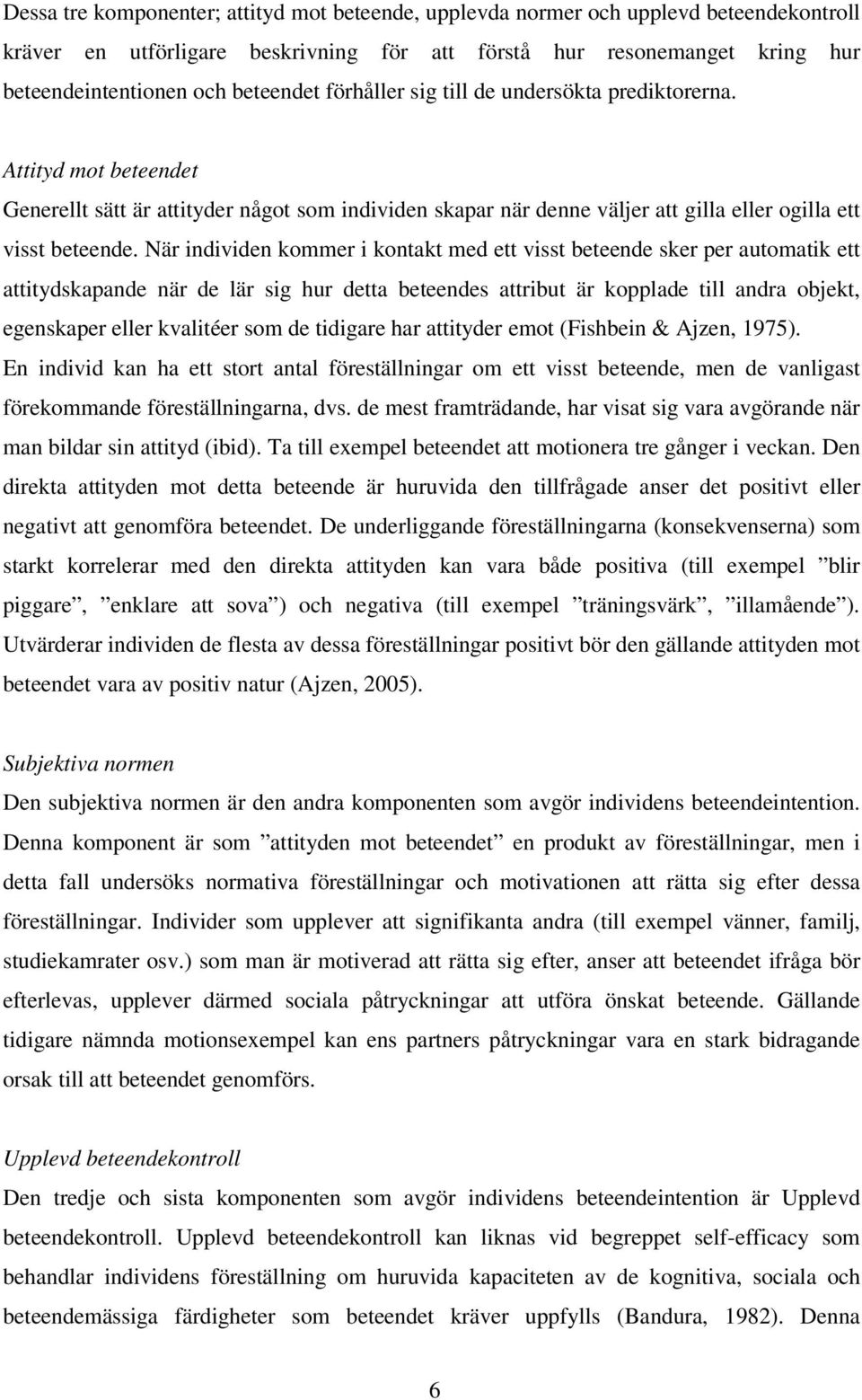 När individen kommer i kontakt med ett visst beteende sker per automatik ett attitydskapande när de lär sig hur detta beteendes attribut är kopplade till andra objekt, egenskaper eller kvalitéer som