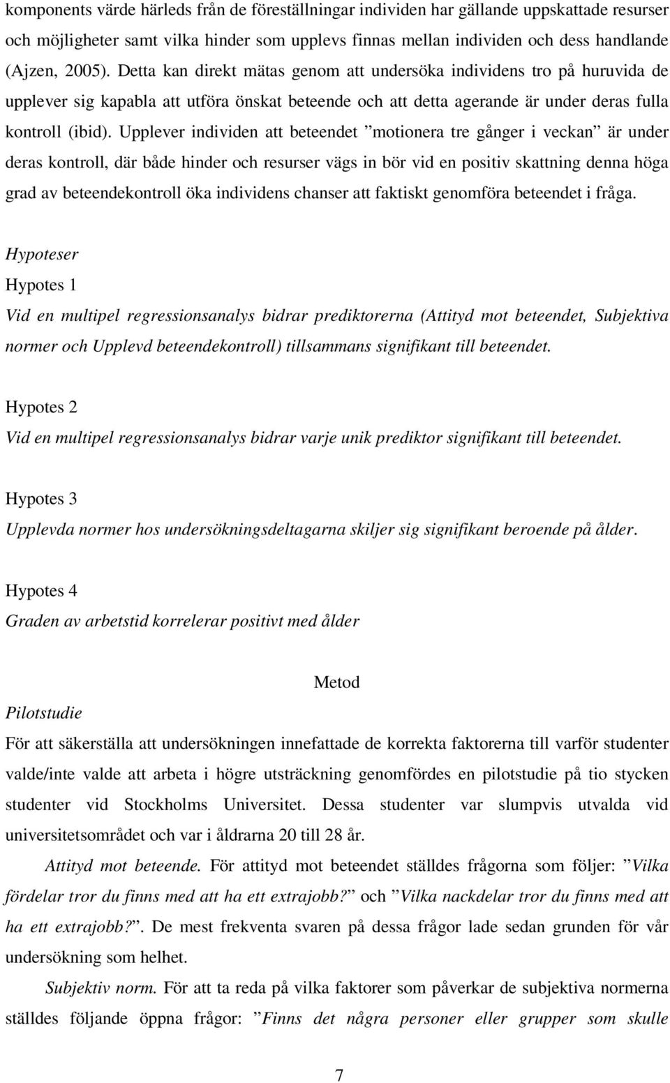 Upplever individen att beteendet motionera tre gånger i veckan är under deras kontroll, där både hinder och resurser vägs in bör vid en positiv skattning denna höga grad av beteendekontroll öka