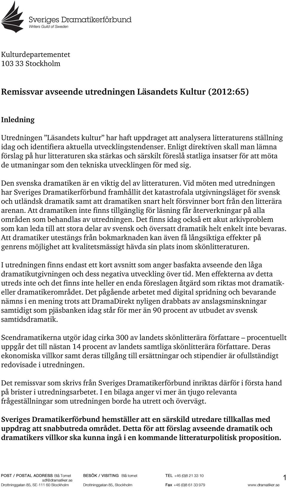 Enligt direktiven skall man lämna förslag på hur litteraturen ska stärkas och särskilt föreslå statliga insatser för att möta de utmaningar som den tekniska utvecklingen för med sig.