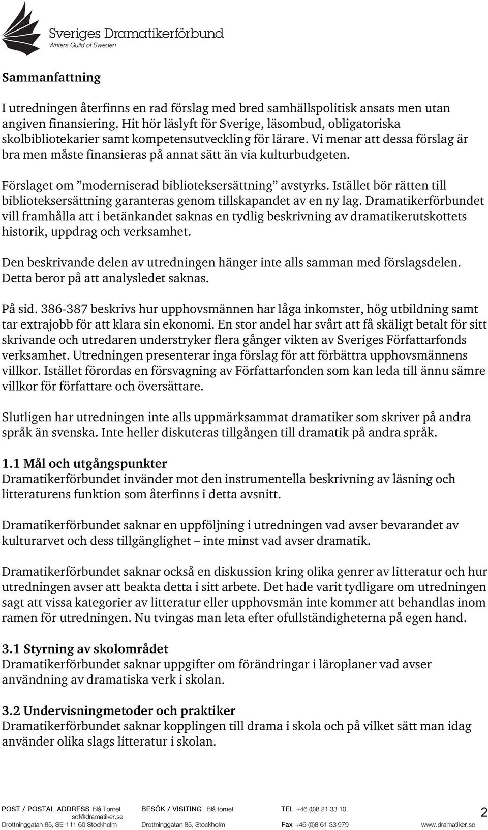 Vi menar att dessa förslag är bra men måste finansieras på annat sätt än via kulturbudgeten. Förslaget om moderniserad biblioteksersättning avstyrks.