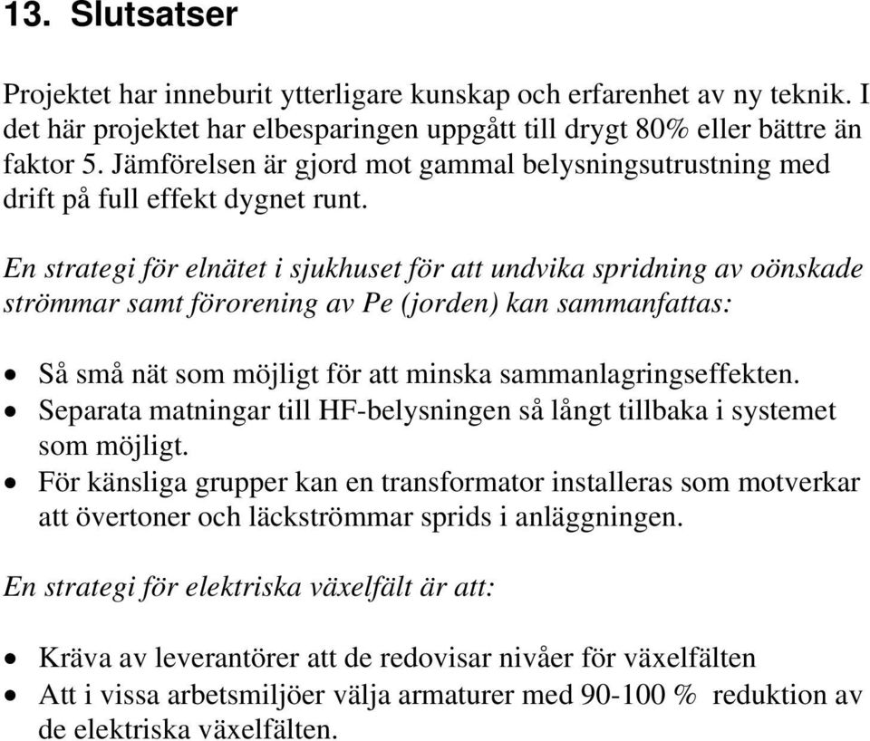 En strategi för elnätet i sjukhuset för att undvika spridning av oönskade strömmar samt förorening av Pe (jorden) kan sammanfattas: Så små nät som möjligt för att minska sammanlagringseffekten.