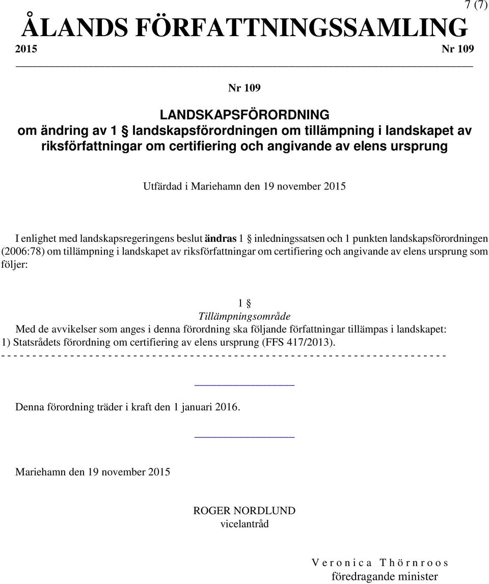 riksförfattningar om certifiering och angivande av elens ursprung som följer: 1 Tillämpningsområde Med de avvikelser som anges i denna förordning ska följande författningar tillämpas i landskapet: 1)