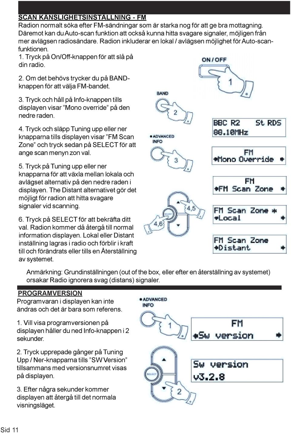 Tryck på On/Off-knappen för att slå på din radio. 2. Om det behövs trycker du på BANDknappen för att välja FM-bandet. 3.