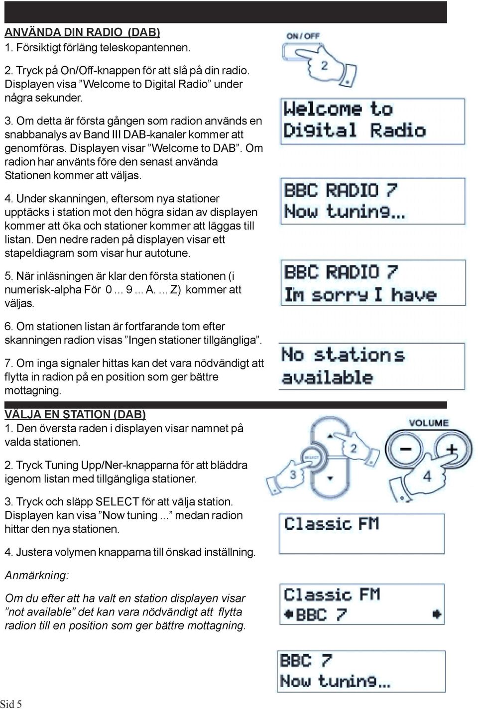 Om radion har använts före den senast använda Stationen kommer att väljas. 4.