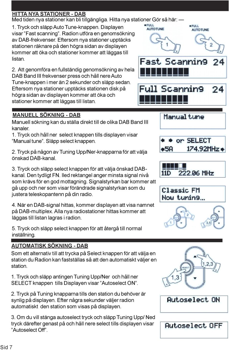 Att genomföra en fullständig genomsökning av hela DAB Band III frekvenser press och håll nere Auto Tune-knappen i mer än 2 sekunder och släpp sedan.