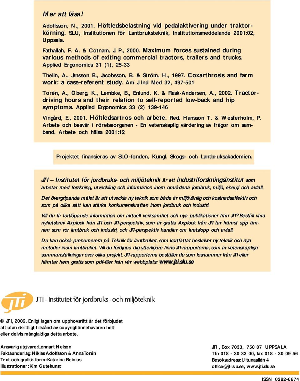 Coxarthrosis and farm work: a case-referent study. Am J Ind Med 32, 497-501 Torén, A., Öberg, K., Lembke, B., Enlund, K. & Rask-Andersen, A., 2002.