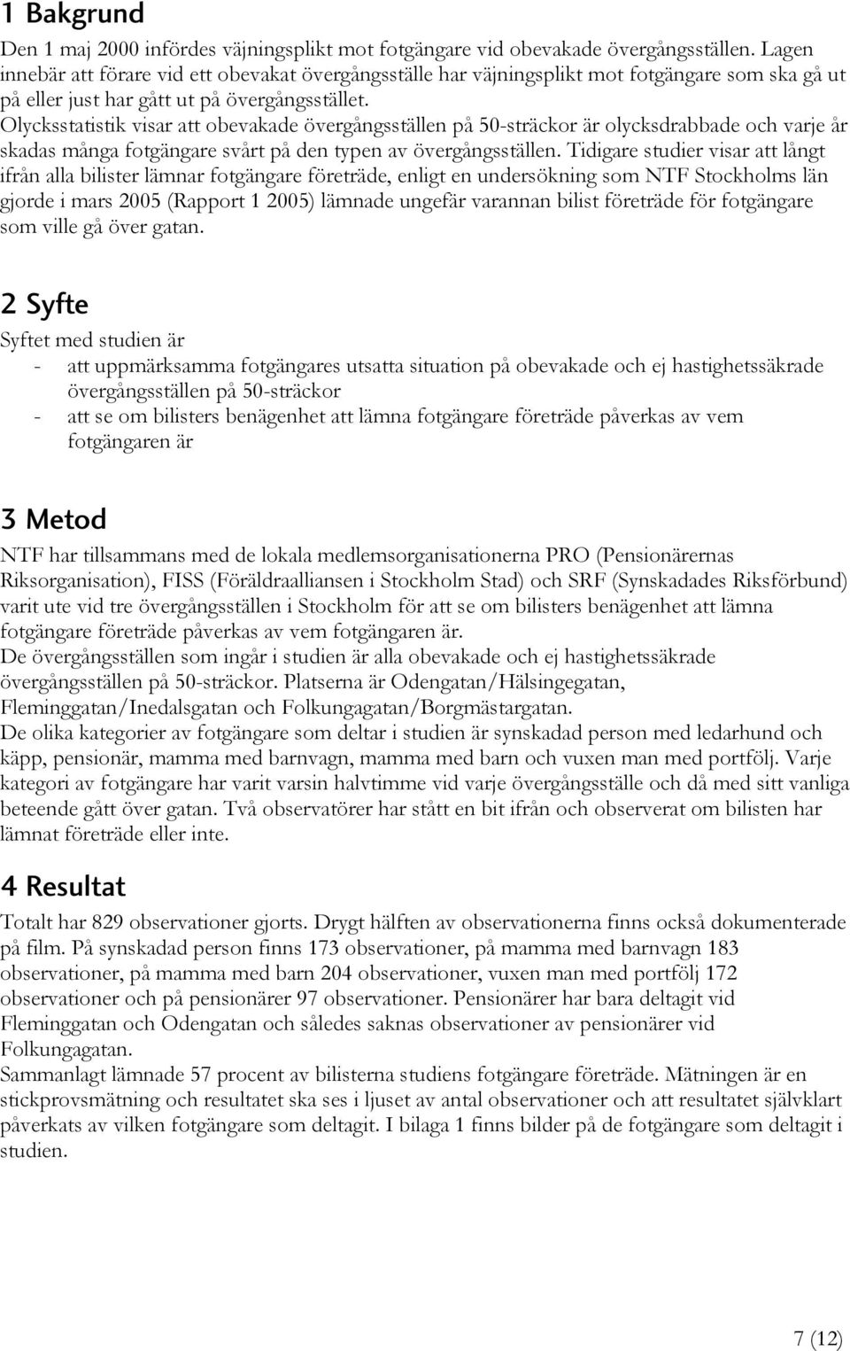 Olycksstatistik visar att obevakade övergångsställen på 50-sträckor är olycksdrabbade och varje år skadas många fotgängare svårt på den typen av övergångsställen.