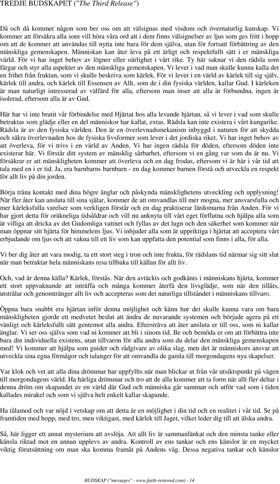 förbättring av den mänskliga gemenskapen. Människan kan åter leva på ett ärligt och respektfullt sätt i er mänskliga värld. För vi har inget behov av lögner eller oärlighet i vårt rike.