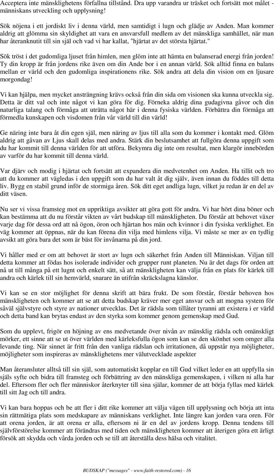 Man kommer aldrig att glömma sin skyldighet att vara en ansvarsfull medlem av det mänskliga samhället, när man har återanknutit till sin själ och vad vi har kallat, "hjärtat av det största hjärtat.