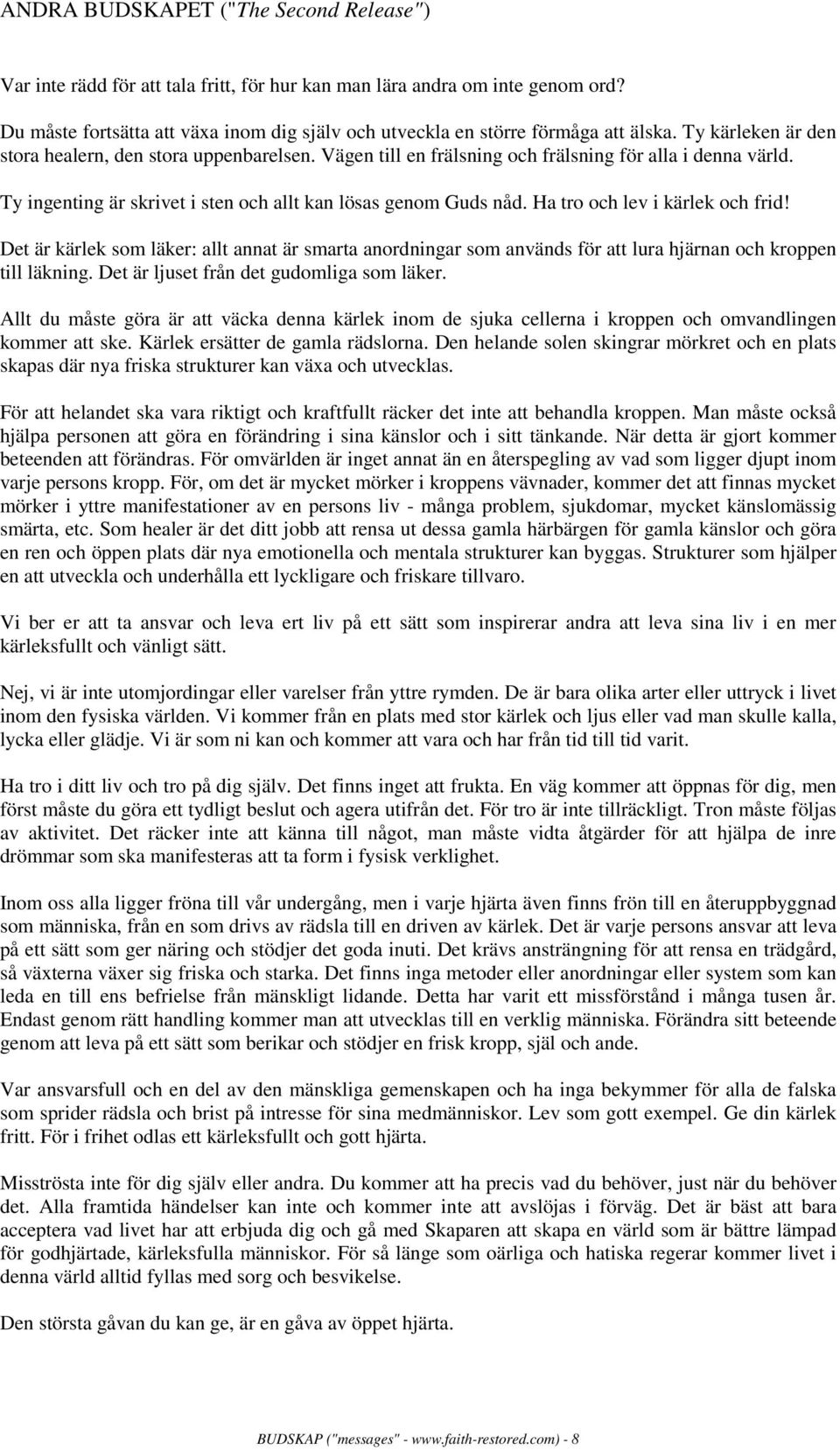 Vägen till en frälsning och frälsning för alla i denna värld. Ty ingenting är skrivet i sten och allt kan lösas genom Guds nåd. Ha tro och lev i kärlek och frid!