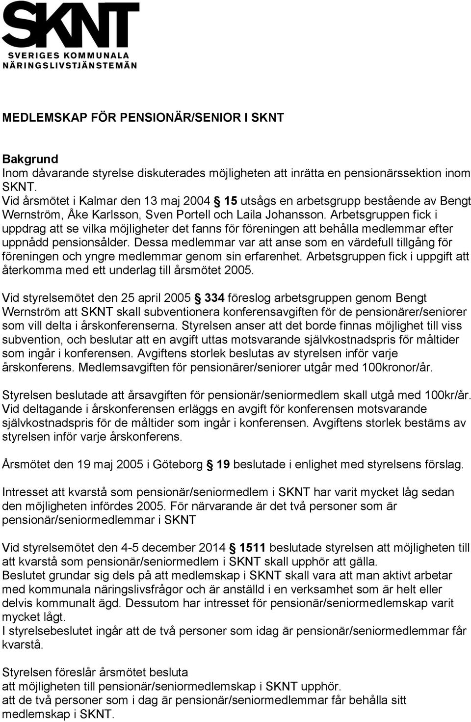 Arbetsgruppen fick i uppdrag att se vilka möjligheter det fanns för föreningen att behålla medlemmar efter uppnådd pensionsålder.