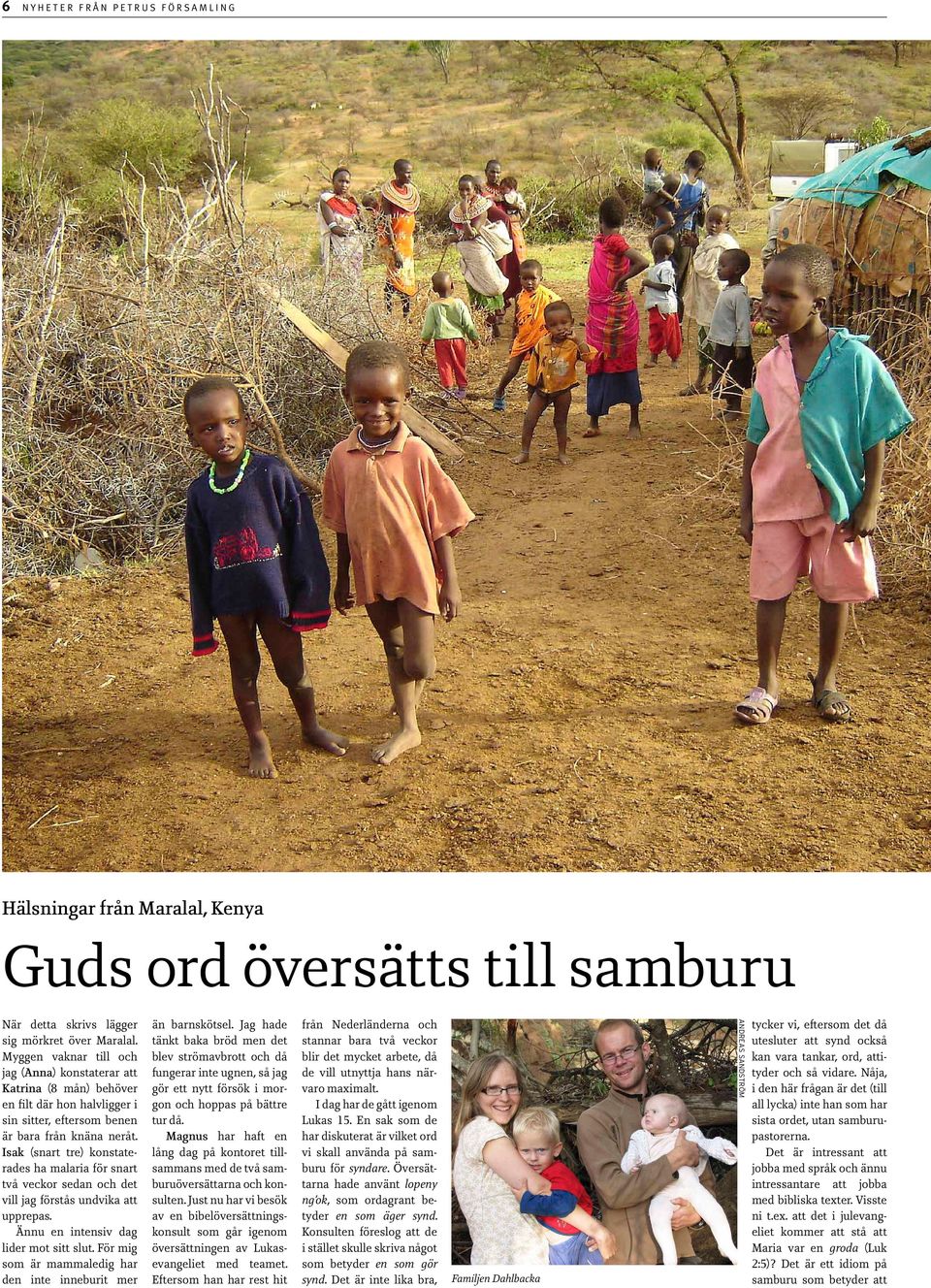 Isak (snart tre) konstaterades ha malaria för snart två veckor sedan och det vill jag förstås undvika att upprepas. Ännu en intensiv dag lider mot sitt slut.