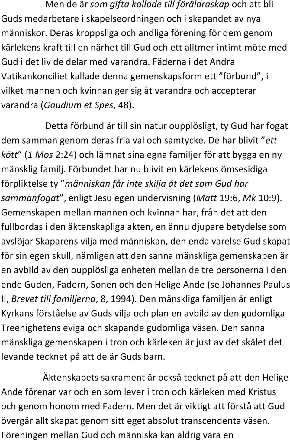 Fäderna i det Andra Vatikankonciliet kallade denna gemenskapsform ett förbund, i vilket mannen och kvinnan ger sig åt varandra och accepterar varandra (Gaudium et Spes, 48).