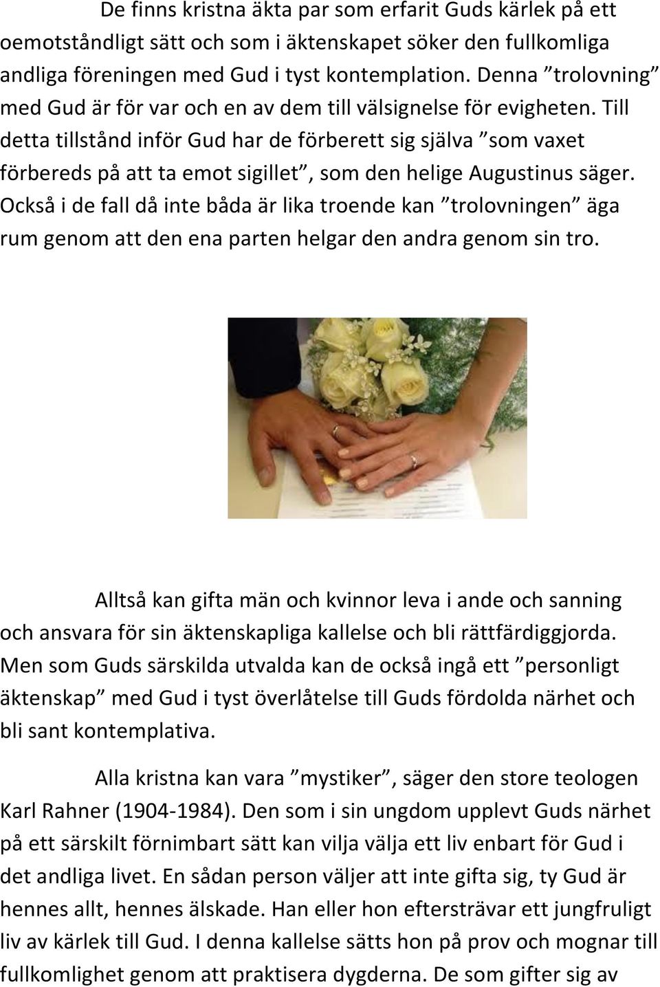 Till detta tillstånd inför Gud har de förberett sig själva som vaxet förbereds på att ta emot sigillet, som den helige Augustinus säger.