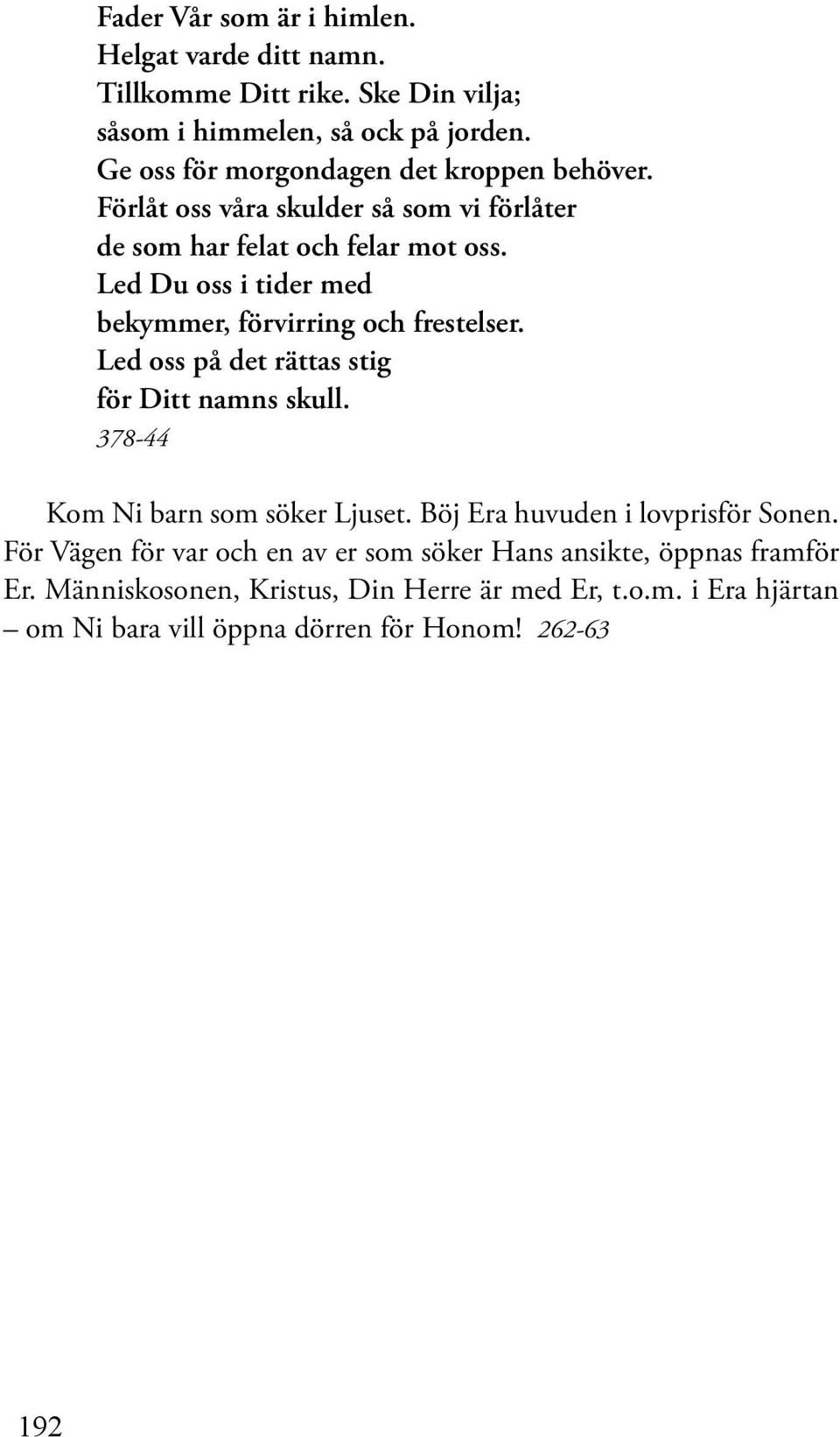 Led Du oss i tider med bekymmer, förvirring och frestelser. Led oss på det rättas stig för Ditt namns skull. 378-44 Kom Ni barn som söker Ljuset.