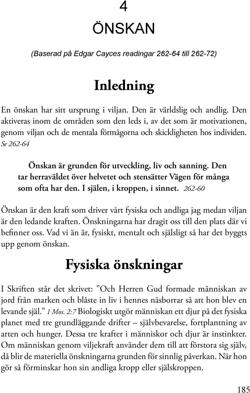 Se 262-64 Önskan är grunden för utveckling, liv och sanning. Den tar herraväldet över helvetet och stensätter Vägen för många som ofta har den. I själen, i kroppen, i sinnet.