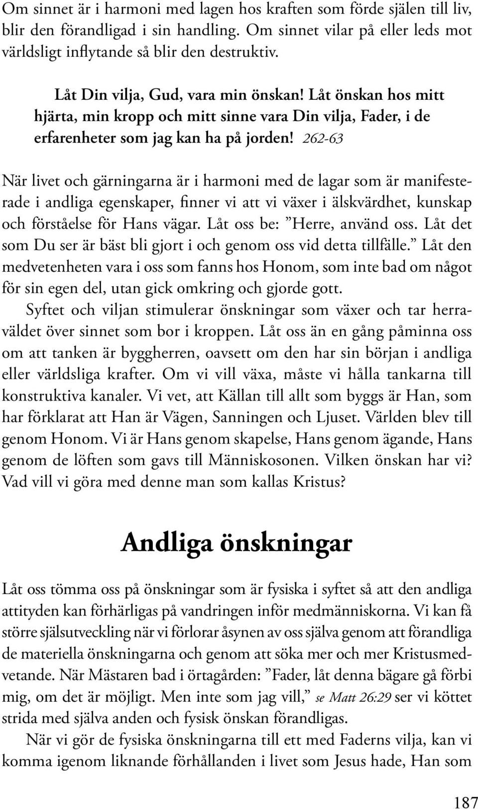 262-63 När livet och gärningarna är i harmoni med de lagar som är manifesterade i andliga egenskaper, finner vi att vi växer i älskvärdhet, kunskap och förståelse för Hans vägar.