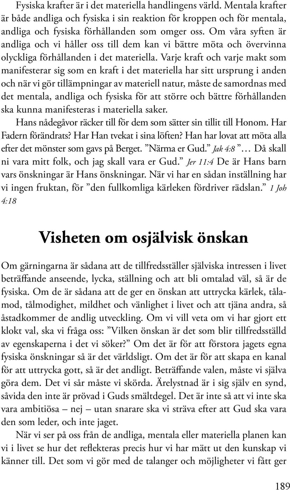 Varje kraft och varje makt som manifesterar sig som en kraft i det materiella har sitt ursprung i anden och när vi gör tillämpningar av materiell natur, måste de samordnas med det mentala, andliga