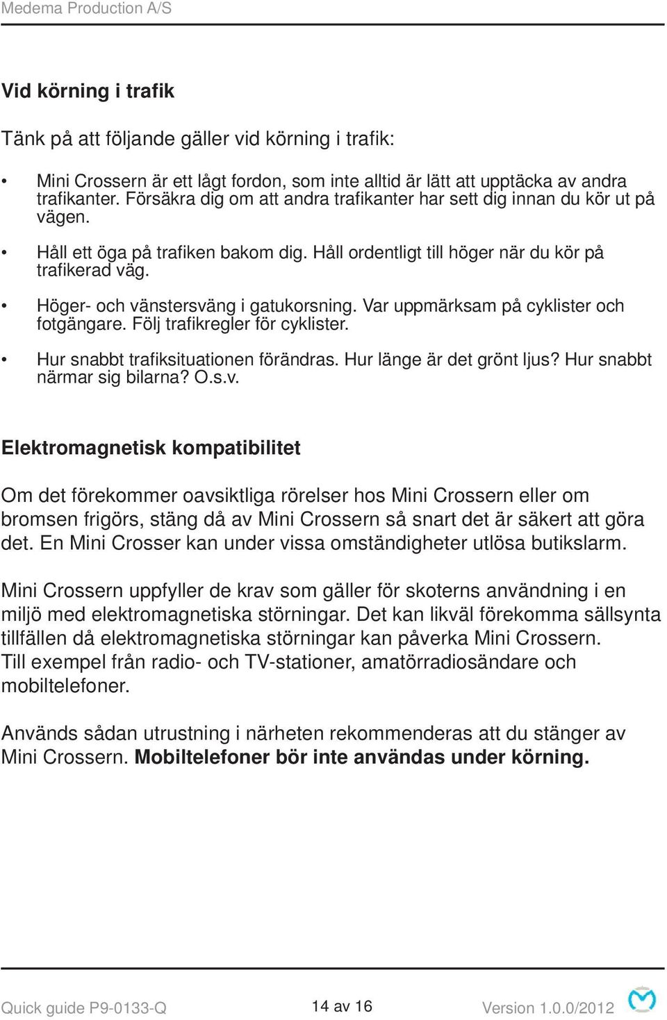 Höger- och vänstersväng i gatukorsning. Var uppmärksam på cyklister och fotgängare. Följ trafi kregler för cyklister. Hur snabbt trafi ksituationen förändras. Hur länge är det grönt ljus?