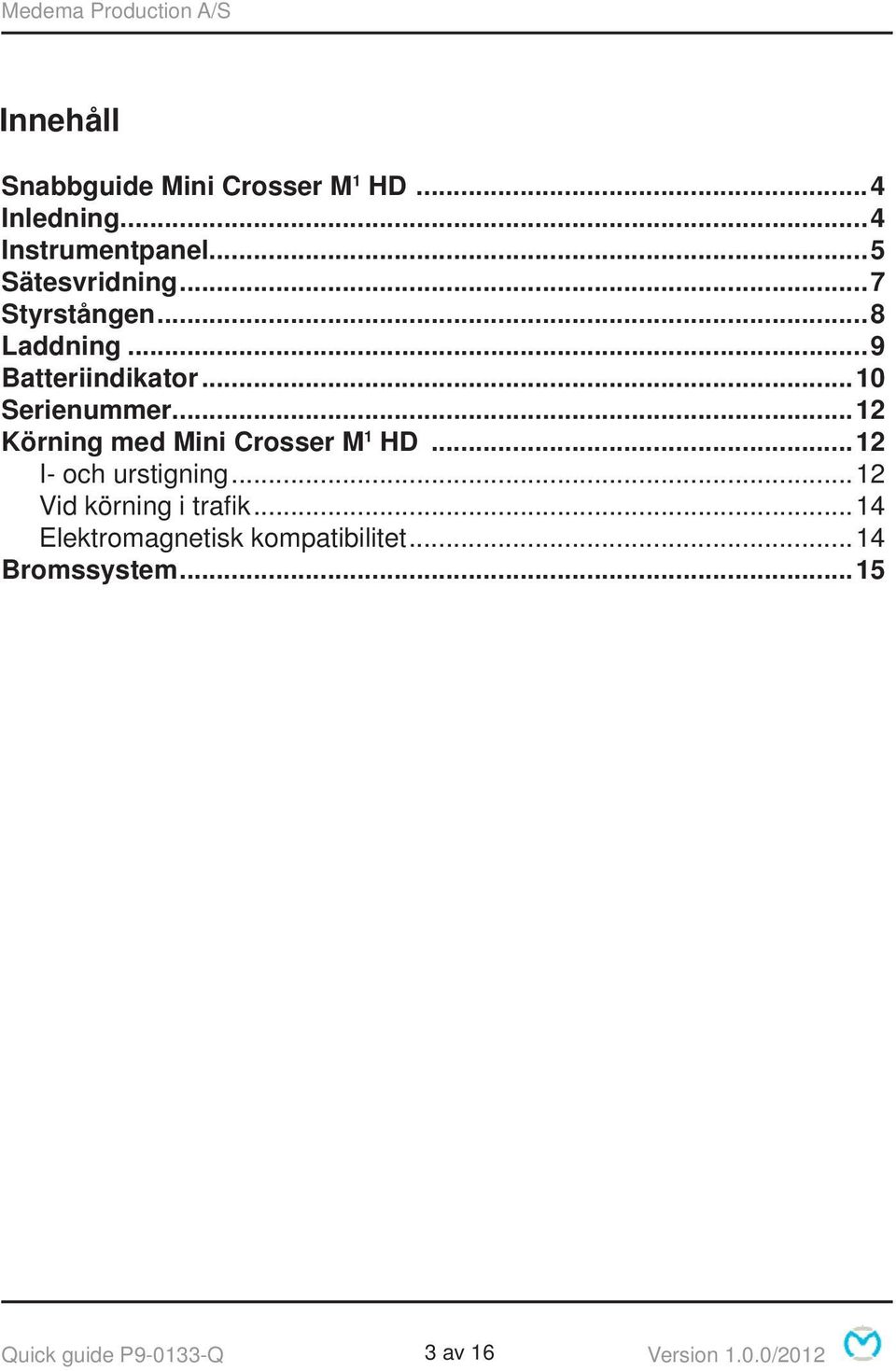 ..12 Körning med Mini Crosser M 1 HD...12 I- och urstigning...12 Vid körning i trafi k.