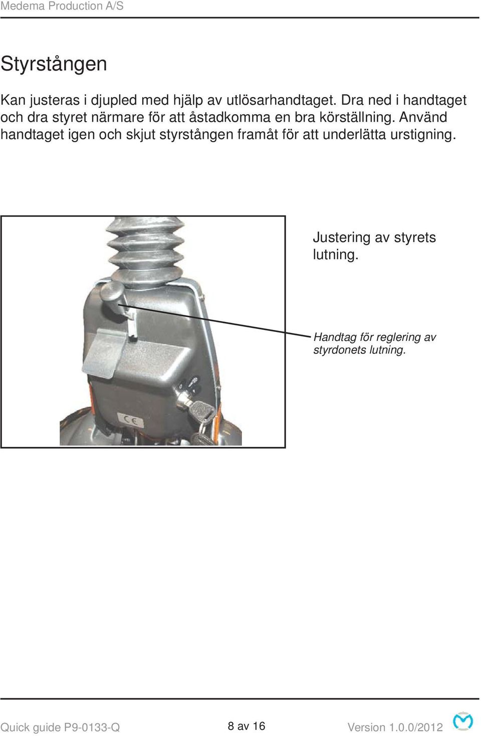 Använd handtaget igen och skjut styrstången framåt för att underlätta urstigning.