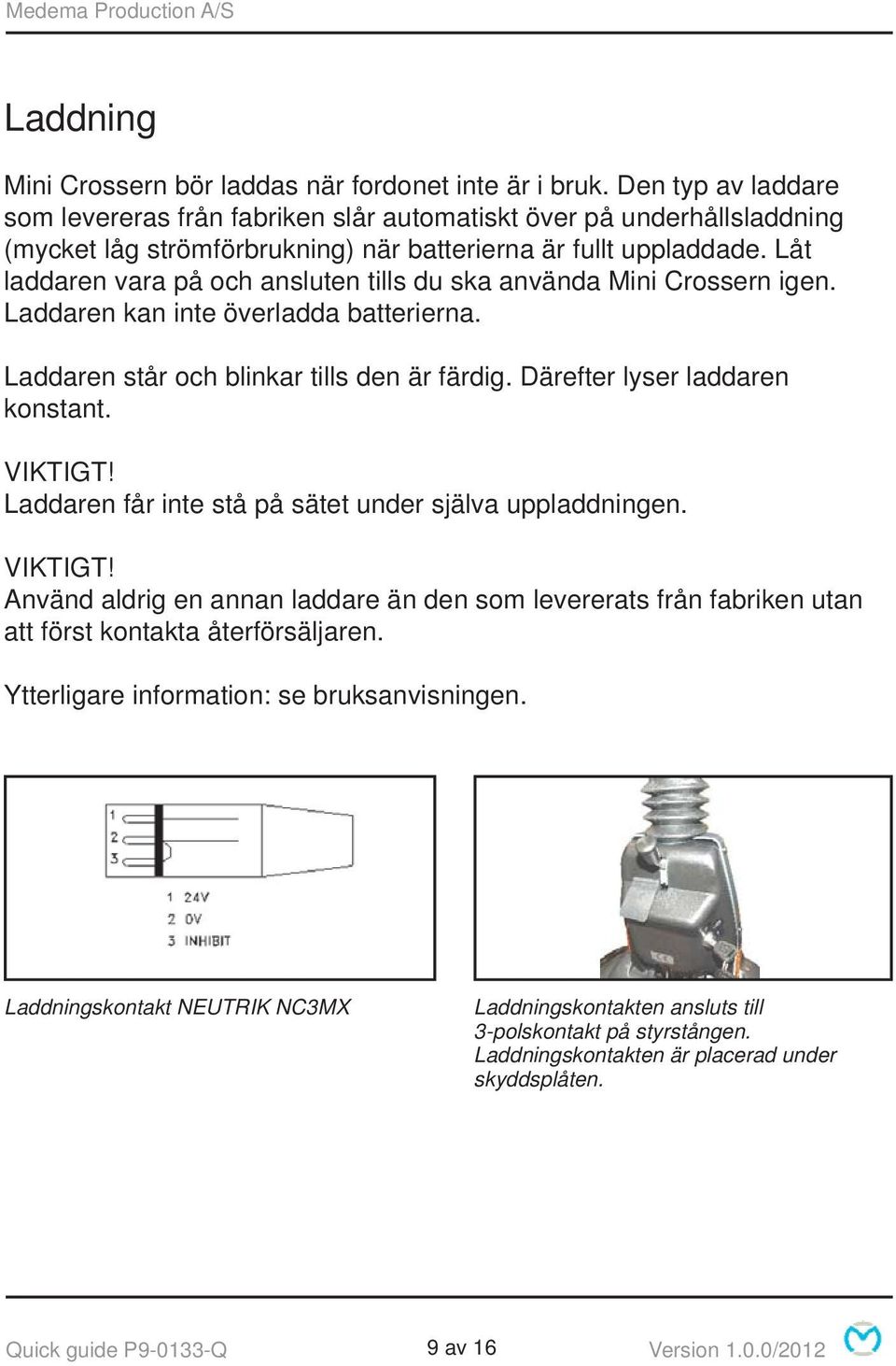 Låt laddaren vara på och ansluten tills du ska använda Mini Crossern igen. Laddaren kan inte överladda batterierna. Laddaren står och blinkar tills den är färdig. Därefter lyser laddaren konstant.