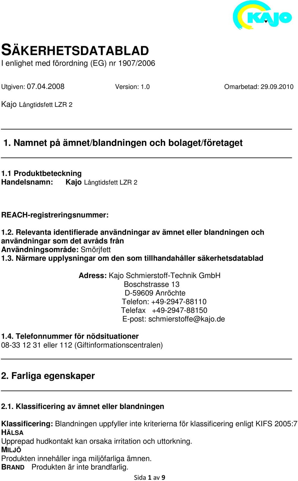 Närmare upplysningar om den som tillhandahåller säkerhetsdatablad Adress: Kajo Schmierstoff-Technik GmbH Boschstrasse 13 D-59609 Anröchte Telefon: +49-2947-88110 Telefax +49-2947-88150 E-post: