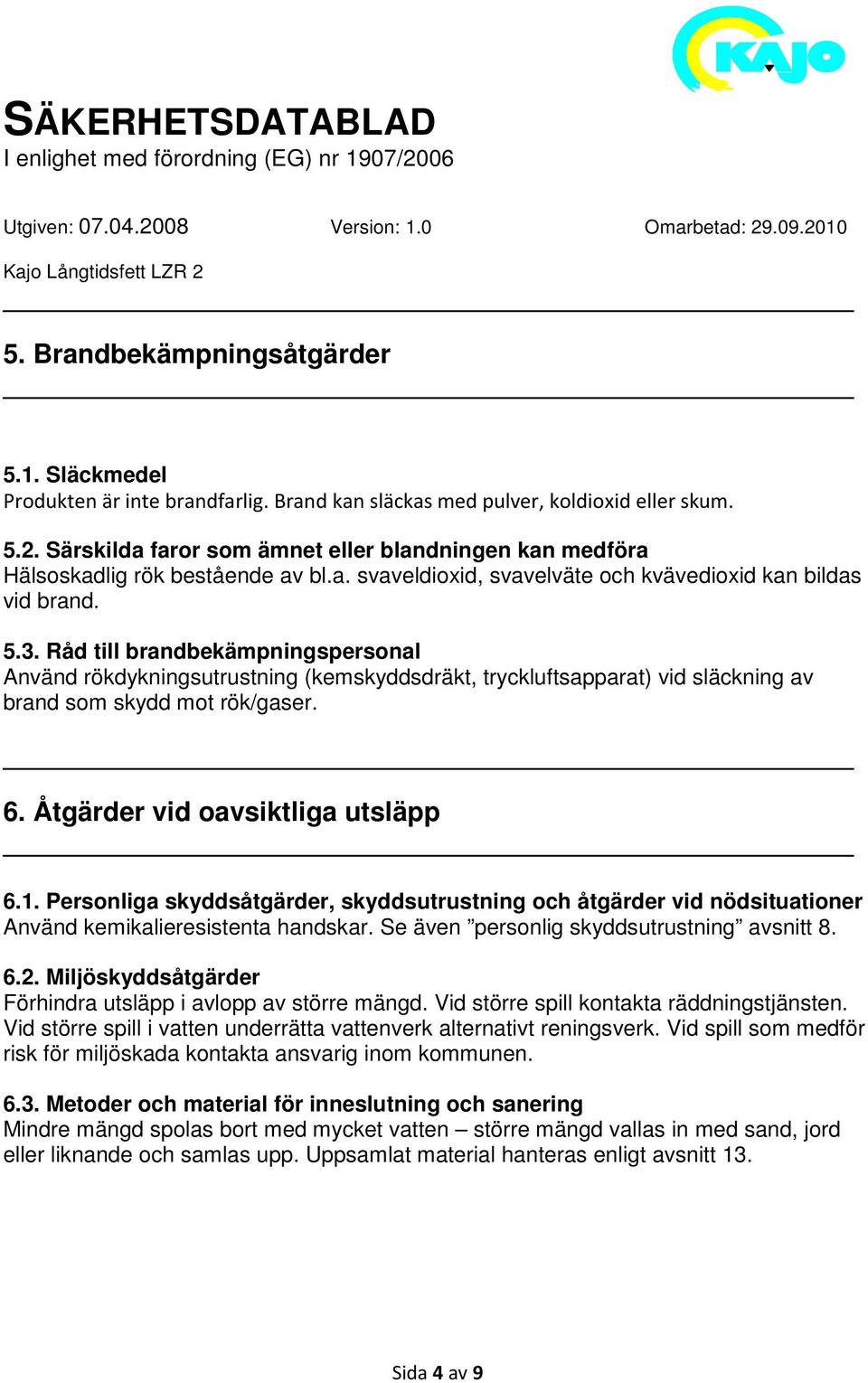 Råd till brandbekämpningspersonal Använd rökdykningsutrustning (kemskyddsdräkt, tryckluftsapparat) vid släckning av brand som skydd mot rök/gaser. 6. Åtgärder vid oavsiktliga utsläpp 6.1.