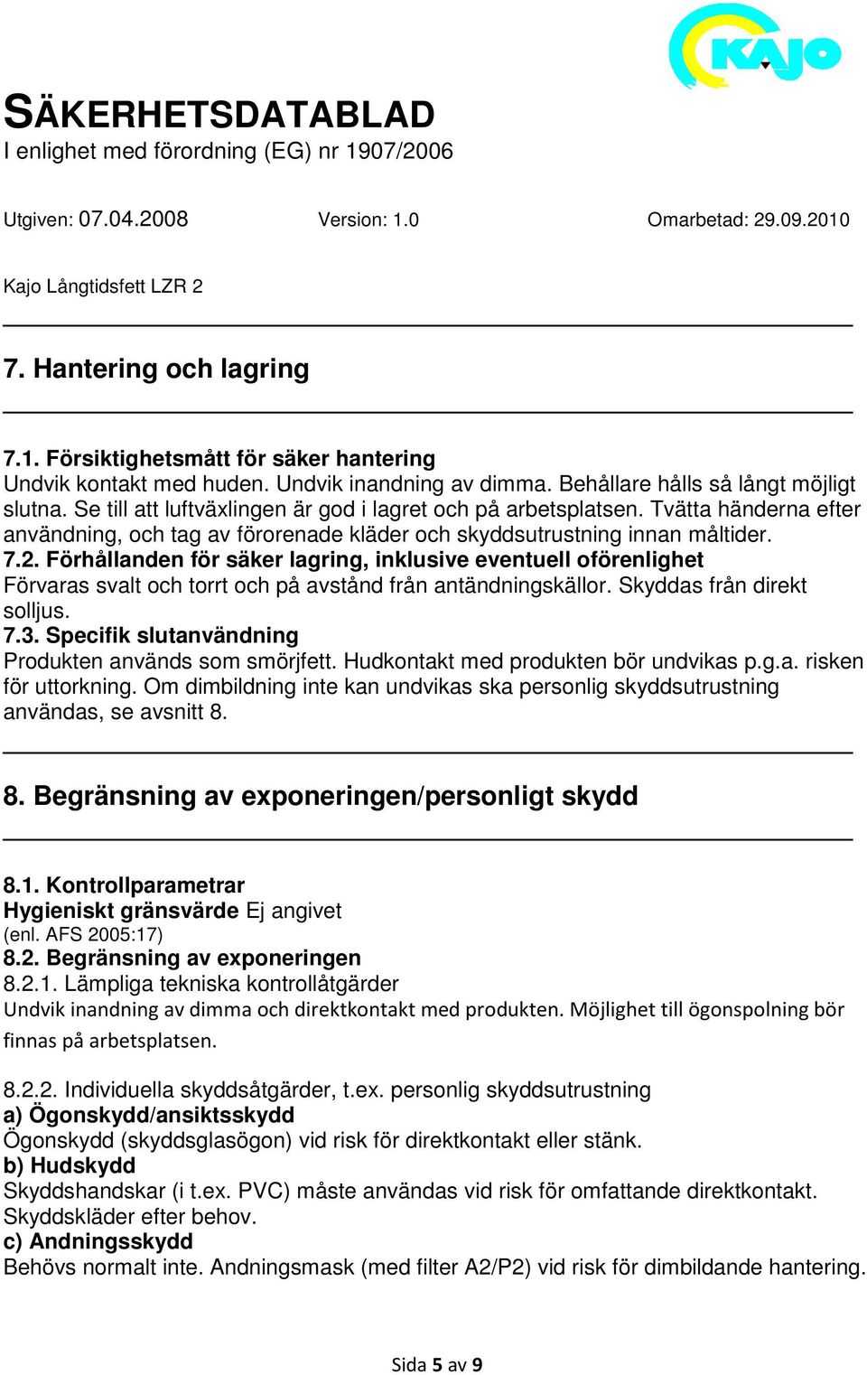 Förhållanden för säker lagring, inklusive eventuell oförenlighet Förvaras svalt och torrt och på avstånd från antändningskällor. Skyddas från direkt solljus. 7.3.