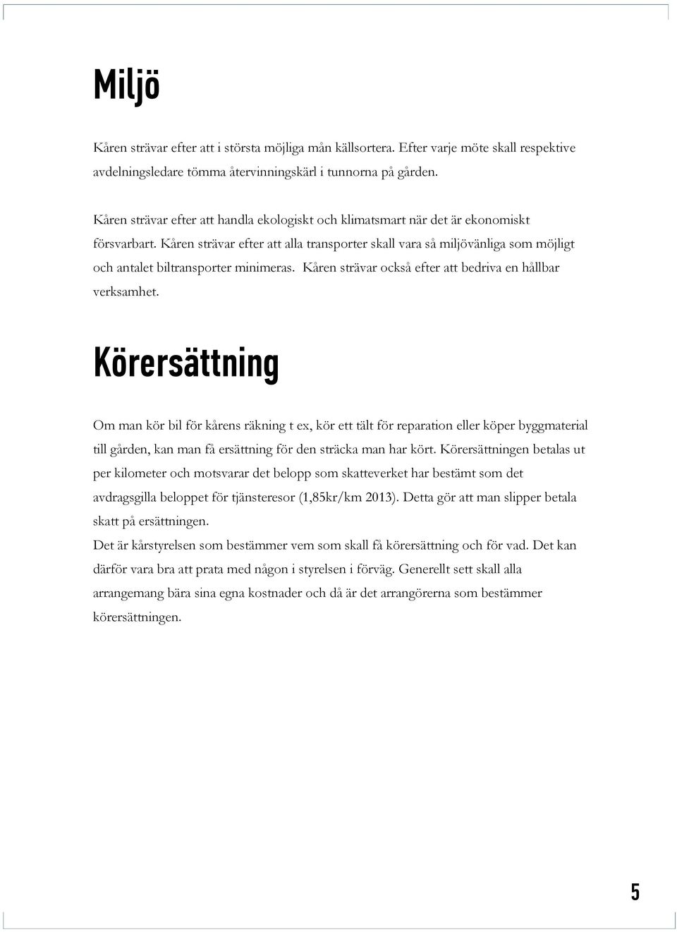 Kåren strävar efter att alla transporter skall vara så miljövänliga som möjligt och antalet biltransporter minimeras. Kåren strävar också efter att bedriva en hållbar verksamhet.