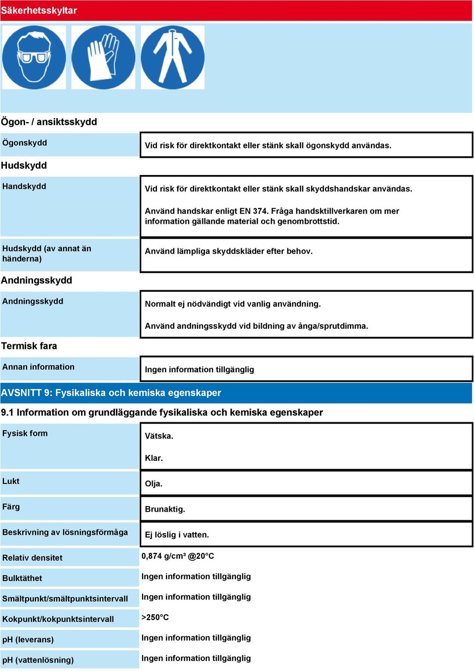 Fråga handsktillverkaren om mer information gällande material och genombrottstid. Hudskydd (av annat än händerna) Använd lämpliga skyddskläder efter behov.