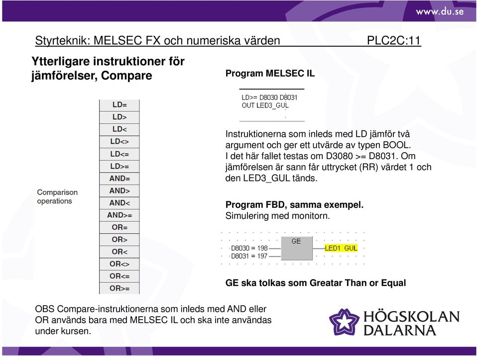 Om jämförelsen är sann får uttrycket (RR) värdet 1 och den LED3_GUL tänds. Program FBD, samma exempel.