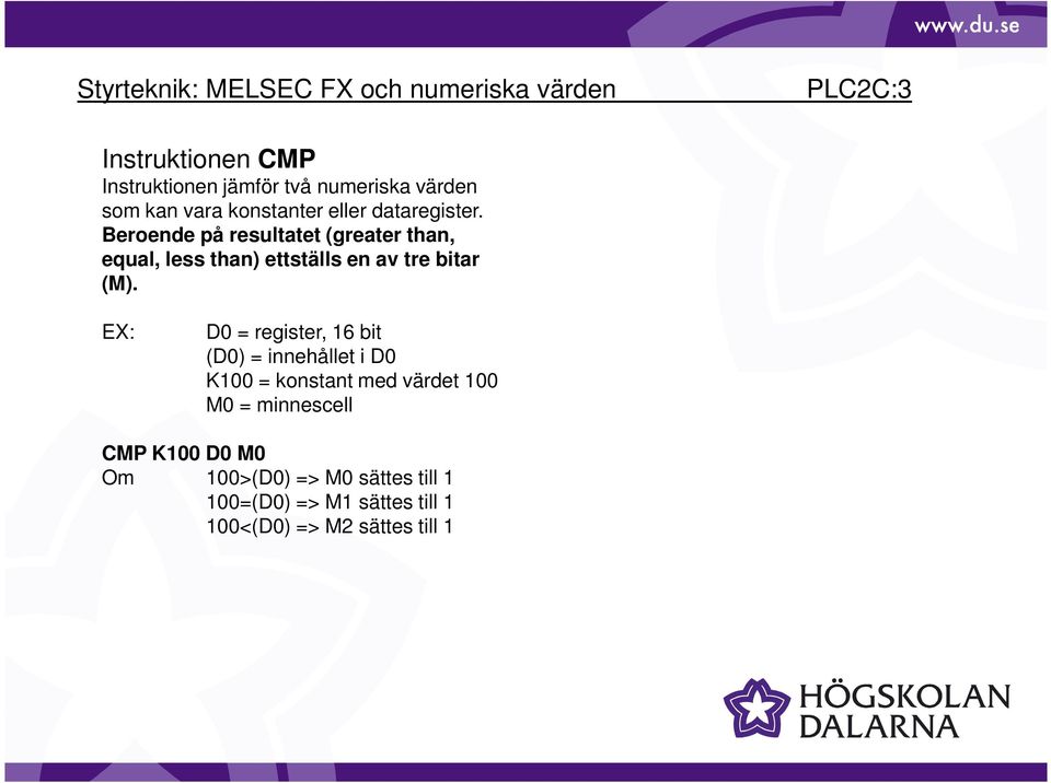 EX: D0 = register, 16 bit (D0) = innehållet i D0 K100 = konstant med värdet 100 M0 = minnescell CMP