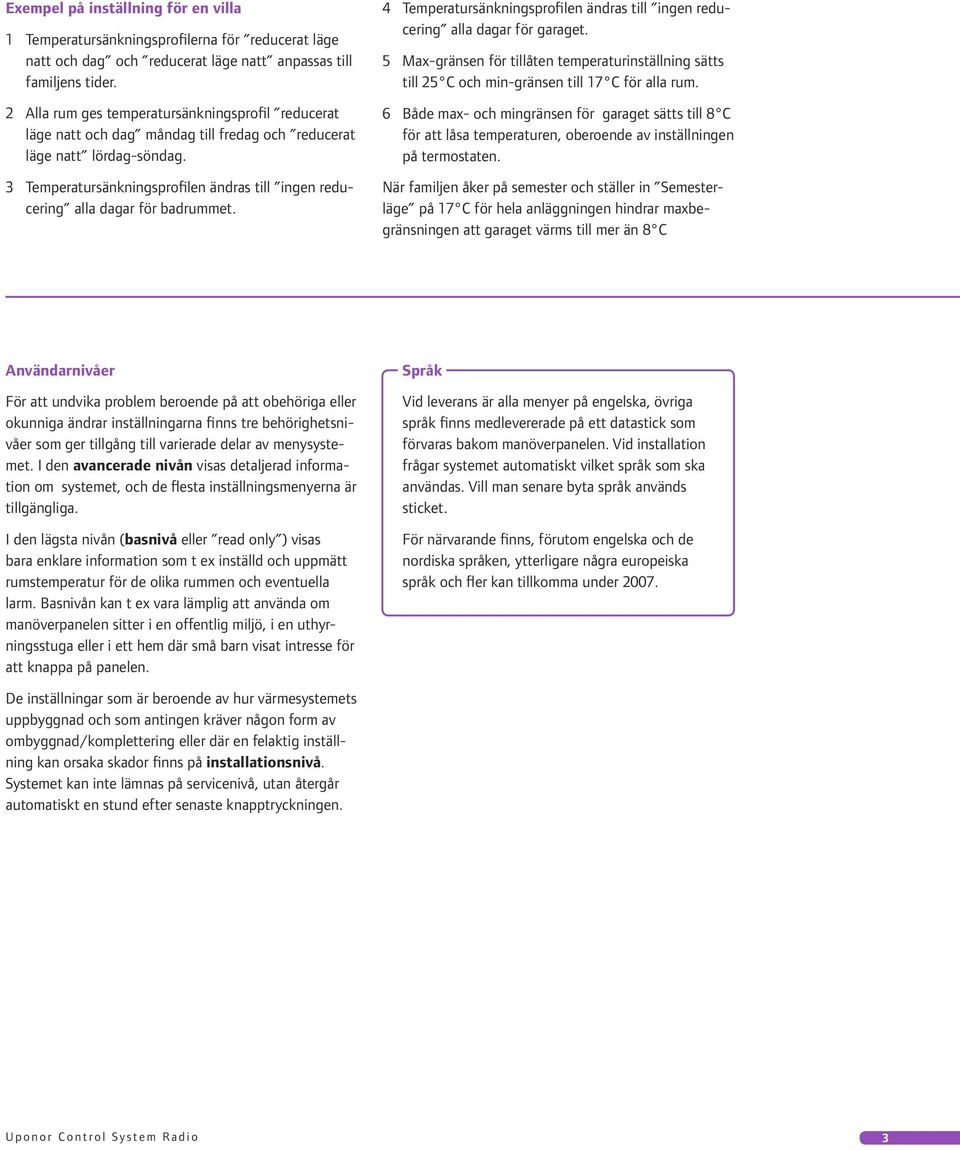 3 Temperatursänkningsprofilen ändras till ingen reducering alla dagar för badrummet. 4 Temperatursänkningsprofilen ändras till ingen reducering alla dagar för garaget.