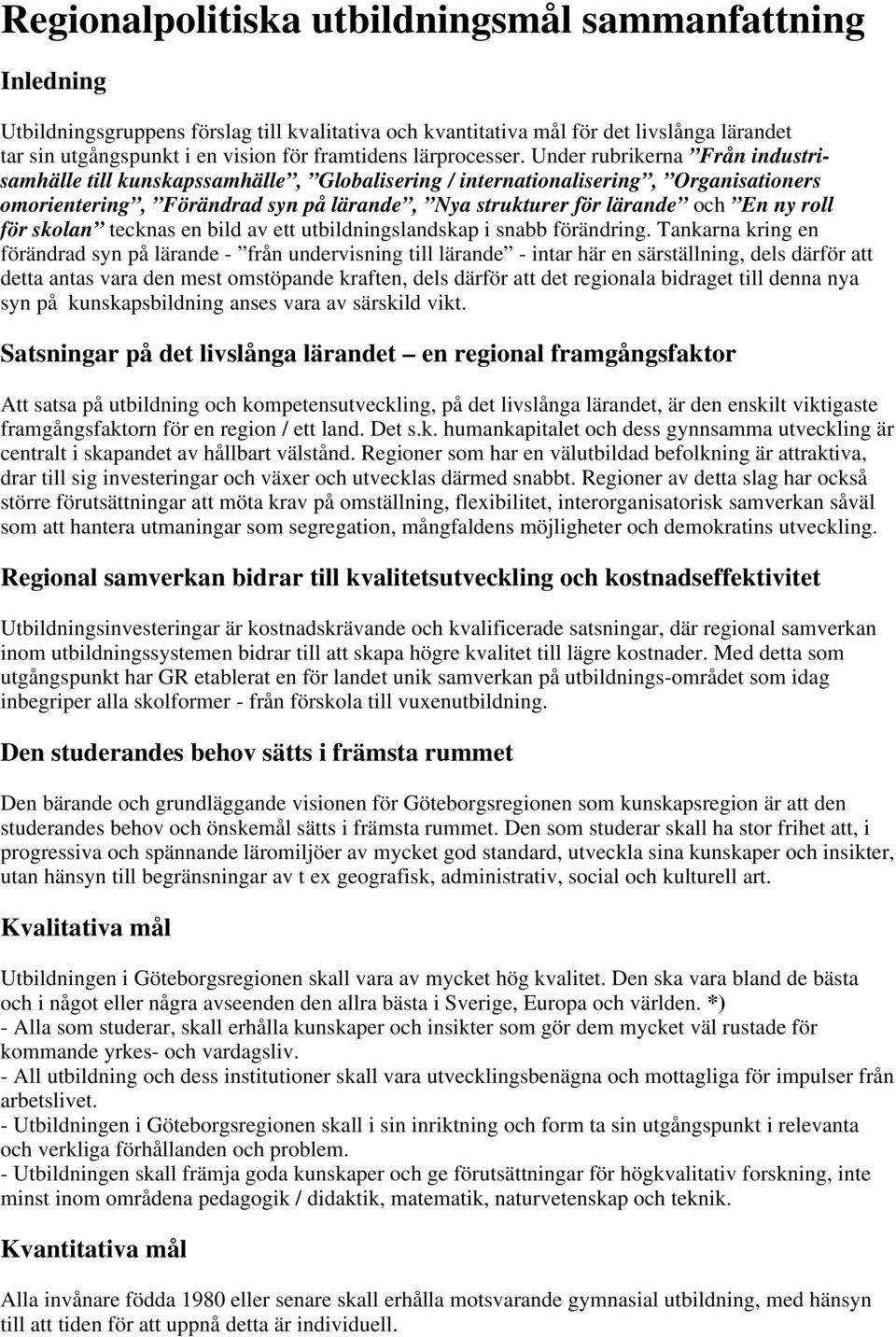 Under rubrikerna Från industrisamhälle till kunskapssamhälle, Globalisering / internationalisering, Organisationers omorientering, Förändrad syn på lärande, Nya strukturer för lärande och En ny roll