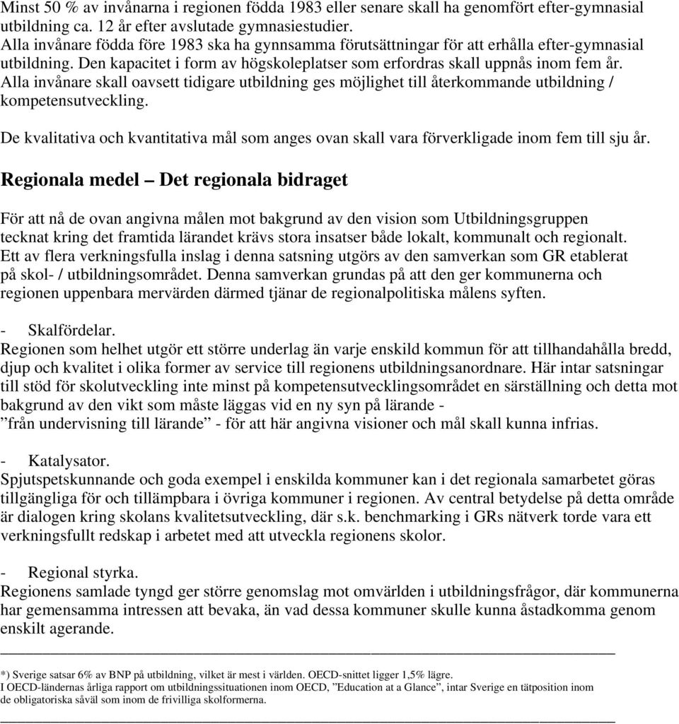 Alla invånare skall oavsett tidigare utbildning ges möjlighet till återkommande utbildning / kompetensutveckling.