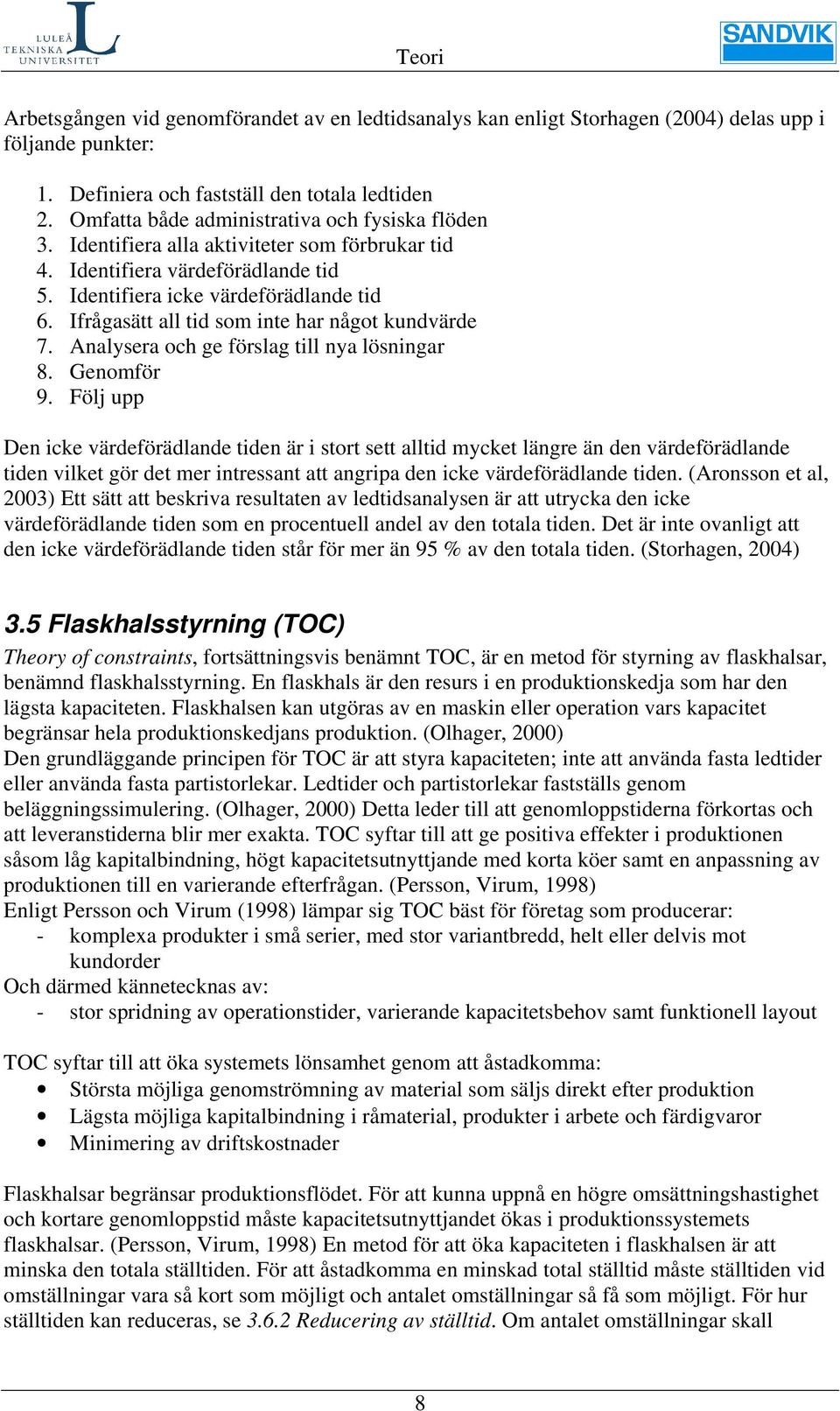 Ifrågasätt all tid som inte har något kundvärde 7. Analysera och ge förslag till nya lösningar 8. Genomför 9.