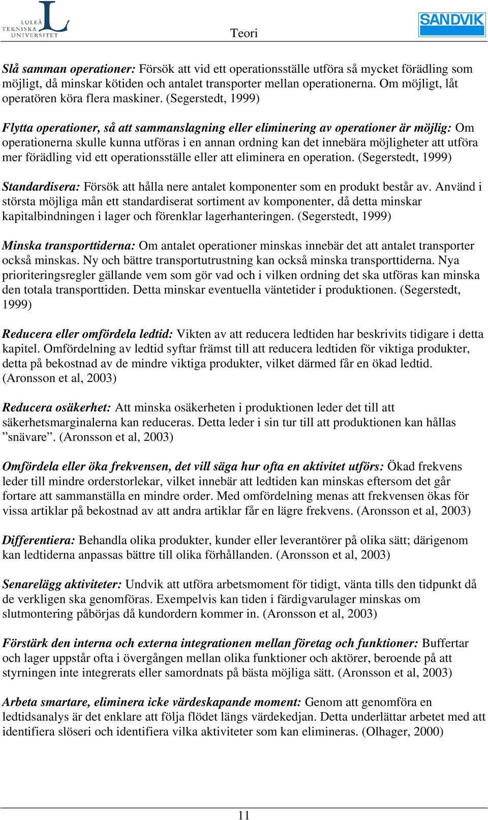 (Segerstedt, 1999) Flytta operationer, så att sammanslagning eller eliminering av operationer är möjlig: Om operationerna skulle kunna utföras i en annan ordning kan det innebära möjligheter att