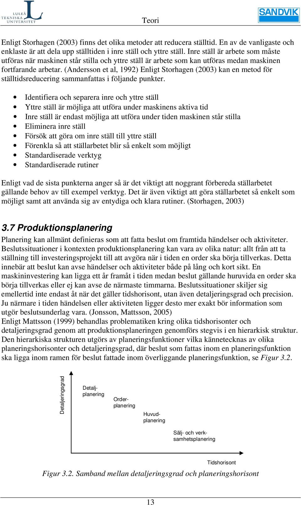 (Andersson et al, 1992) Enligt Storhagen (2003) kan en metod för ställtidsreducering sammanfattas i följande punkter.