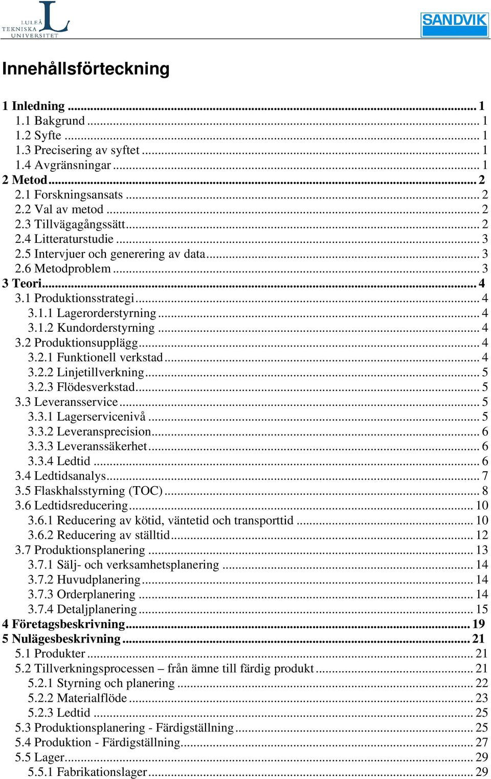 .. 4 3.2.1 Funktionell verkstad... 4 3.2.2 Linjetillverkning... 5 3.2.3 Flödesverkstad... 5 3.3 Leveransservice... 5 3.3.1 Lagerservicenivå... 5 3.3.2 Leveransprecision... 6 3.3.3 Leveranssäkerhet.