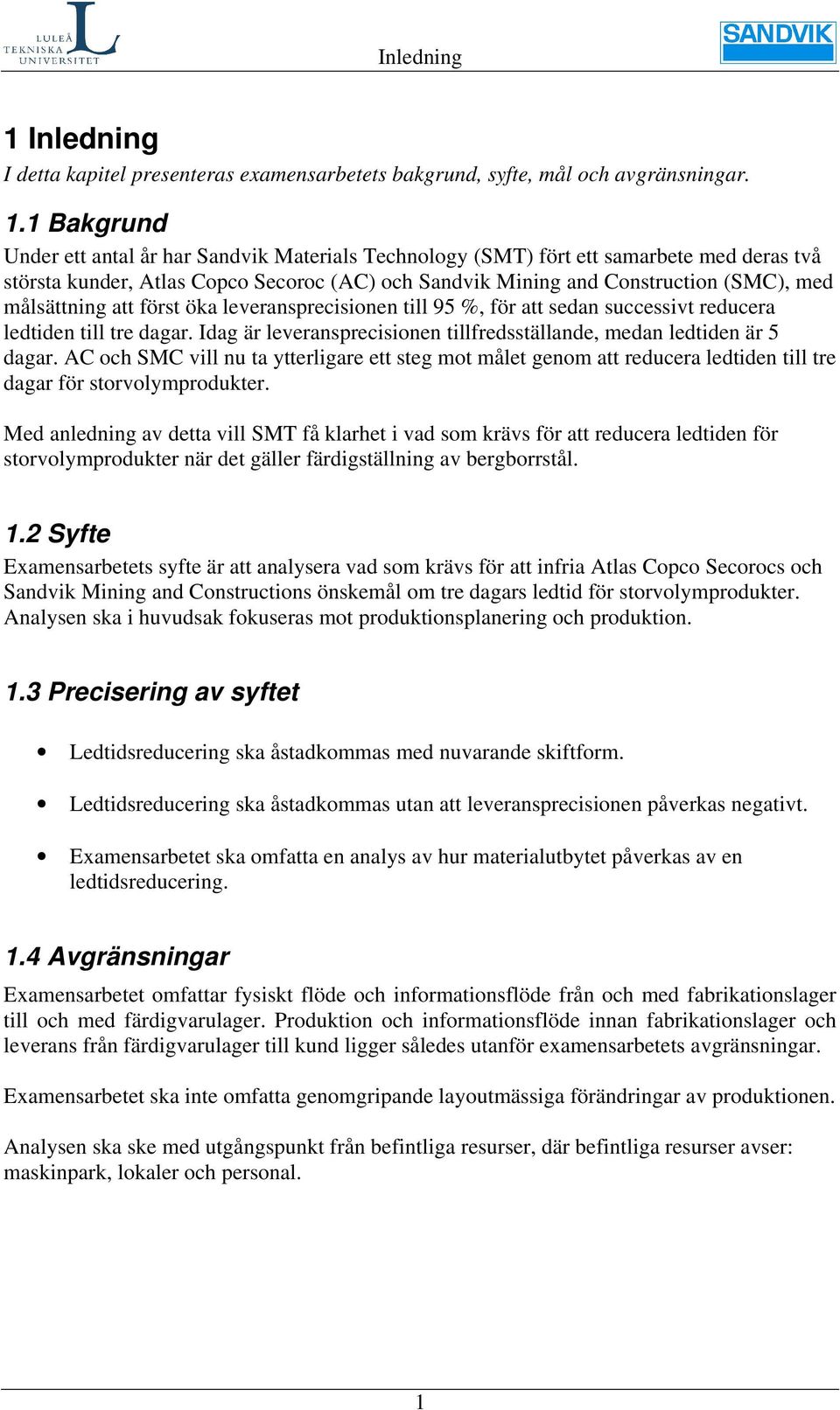 1 Bakgrund Under ett antal år har Sandvik Materials Technology (SMT) fört ett samarbete med deras två största kunder, Atlas Copco Secoroc (AC) och Sandvik Mining and Construction (SMC), med