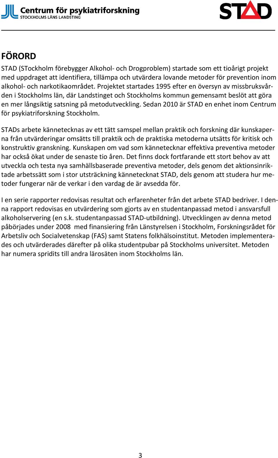 Projektet startades 1995 efter en översyn av missbruksvården i Stockholms län, där Landstinget och Stockholms kommun gemensamt beslöt att göra en mer långsiktig satsning på metodutveckling.