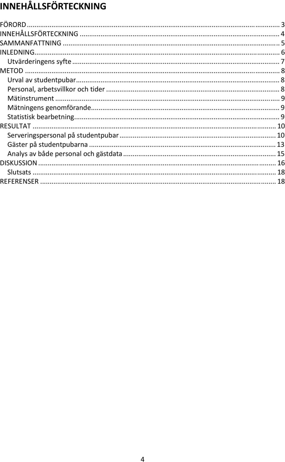 .. 9 Mätningens genomförande... 9 Statistisk bearbetning... 9 RESULTAT... 10 Serveringspersonal på studentpubar.