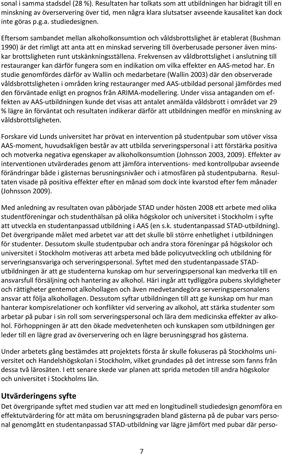 Eftersom sambandet mellan alkoholkonsumtion och våldsbrottslighet är etablerat (Bushman 1990) är det rimligt att anta att en minskad servering till överberusade personer även minskar brottsligheten