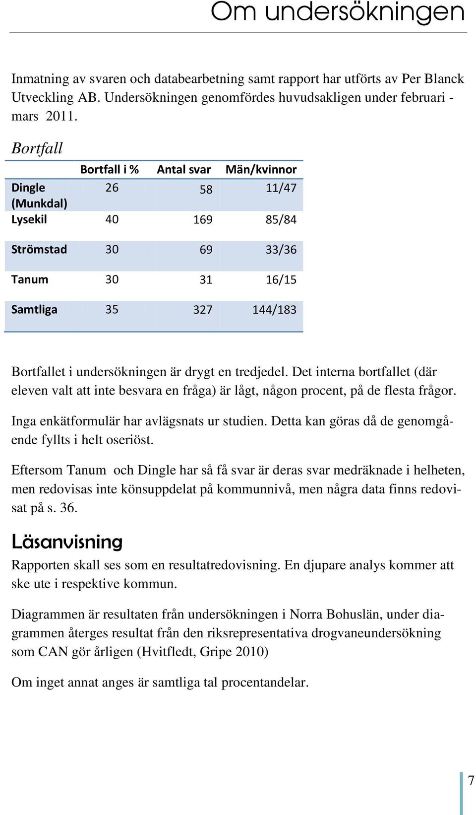 tredjedel. Det interna bortfallet (där eleven valt att inte besvara en fråga) är lågt, någon procent, på de flesta frågor. Inga enkätformulär har avlägsnats ur studien.